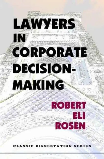 Lawyers in Corporate Decision-Making by Robert Eli Rosen