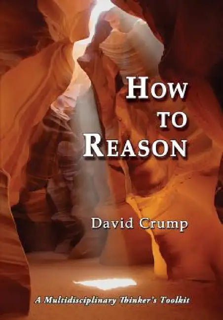 How to Reason: A Multidisciplinary Thinker's Toolkit by David Crump
