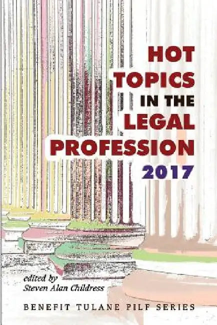 Hot Topics in the Legal Profession - 2017 by Steven Alan Childress