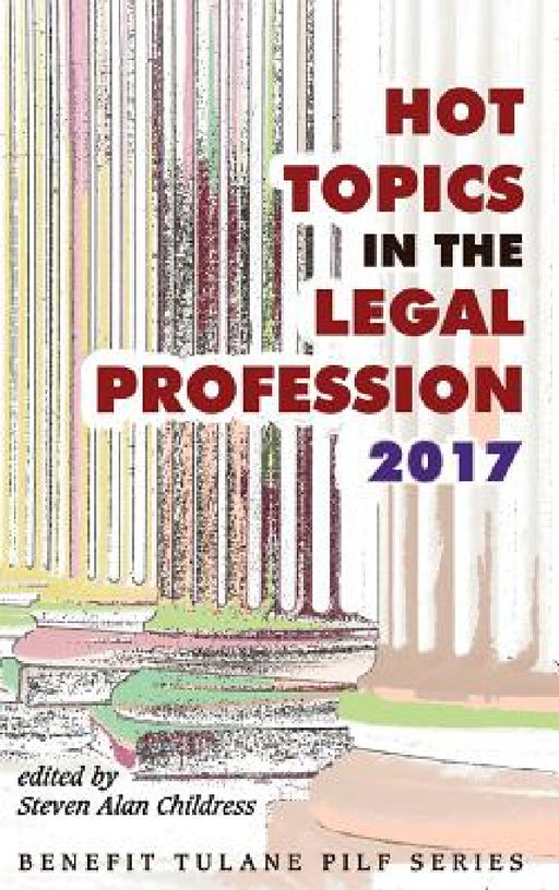 Hot Topics in the Legal Profession - 2017 by Steven Alan Childress, Steven Alan Childress