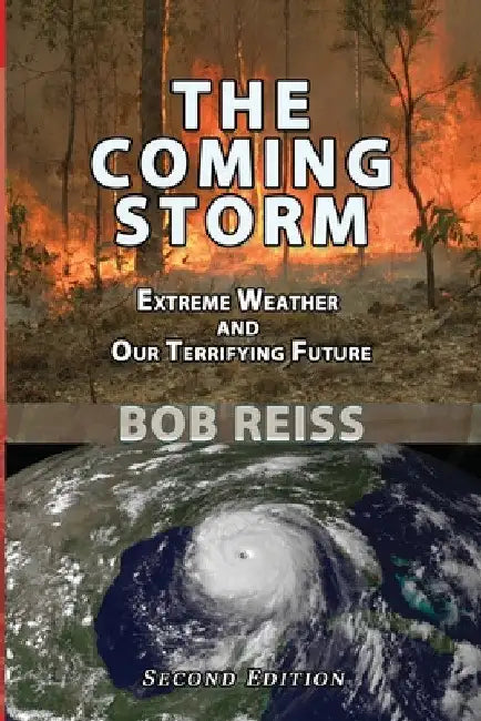 The Coming Storm: Extreme Weather and Our Terrifying Future by Bob Reiss