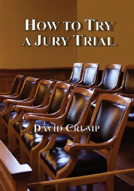 How to Try a Jury Trial by David Crump
