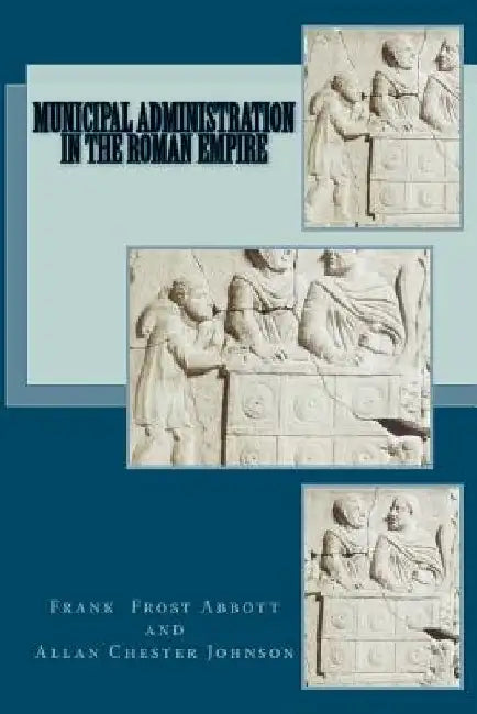 Municipal Administration in the Roman Empire by Allan Chester Johnson