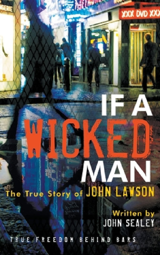 If a Wicked Man: True Freedom Behind Bars by John Lawson, John Sealey