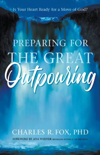 Preparing for the Great Outpouring: Is Your Heart Ready for a Move of God? by Charles R. Fox, Ana Werner