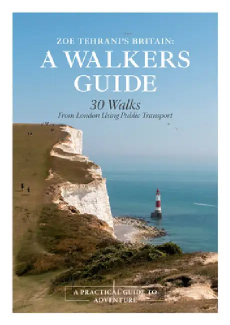Zoe Tehrani's Britain, a Walkers Guide: 30 Walks from London Using Public Transport by Zoe Tehrani