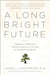 A Long Bright Future: Happiness, Health, and Financial Security in an Age of Increased Longevity by Laura Carstensen