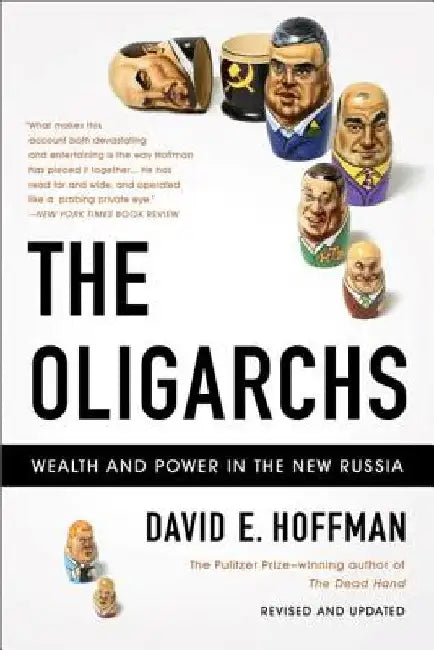 The Oligarchs: Wealth and Power in the New Russia by David E. Hoffman