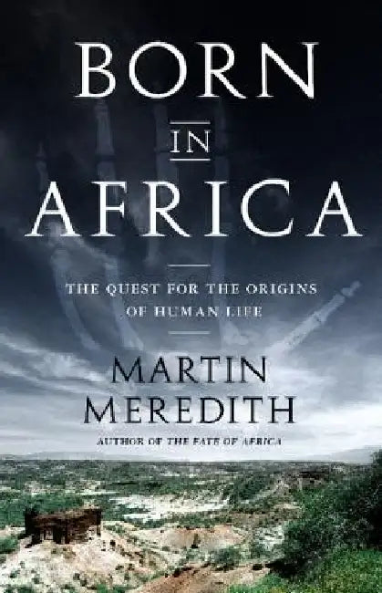 Born in Africa: The Quest for the Origins of Human Life by Martin Meredith