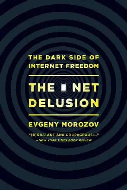 Net Delusion: The Dark Side of Internet Freedom by Evgeny Morozov