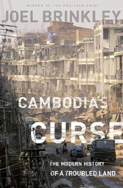 Cambodia's Curse: The Modern History of a Troubled Land by Joel Brinkley