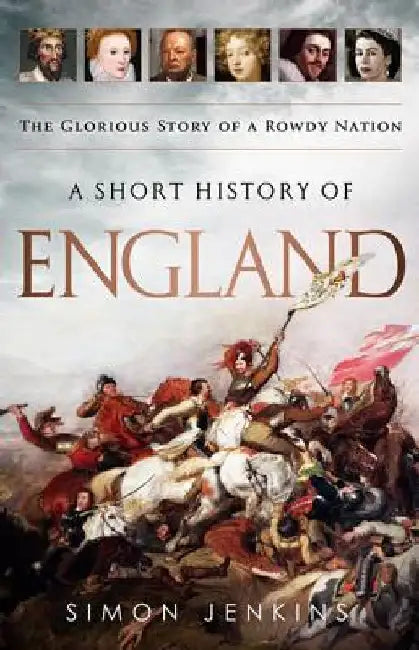 A Short History of England: The Glorious Story of a Rowdy Nation by Simon Jenkins