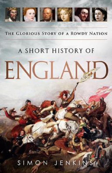 A Short History of England: The Glorious Story of a Rowdy Nation by Simon Jenkins