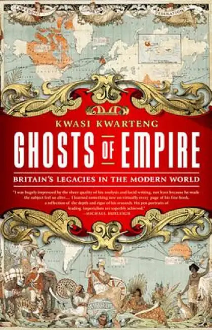 Ghosts of Empire: Britain's Legacies in the Modern World by Kwasi Kwarteng
