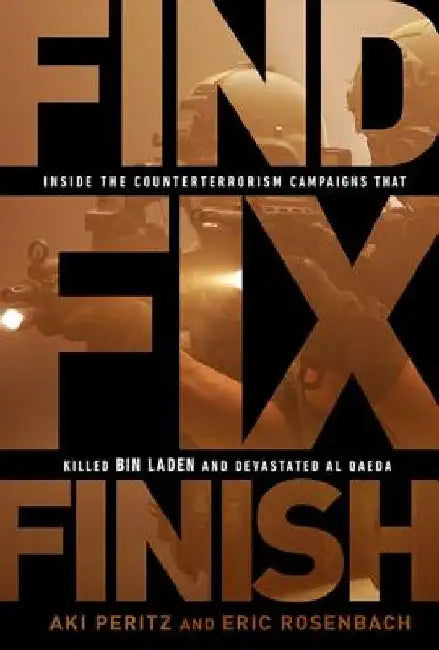 Find, Fix, Finish: Inside the Counterterrorism Campaigns That Killed Bin Laden and Devastated Al-Qaeda by Aki Peritz