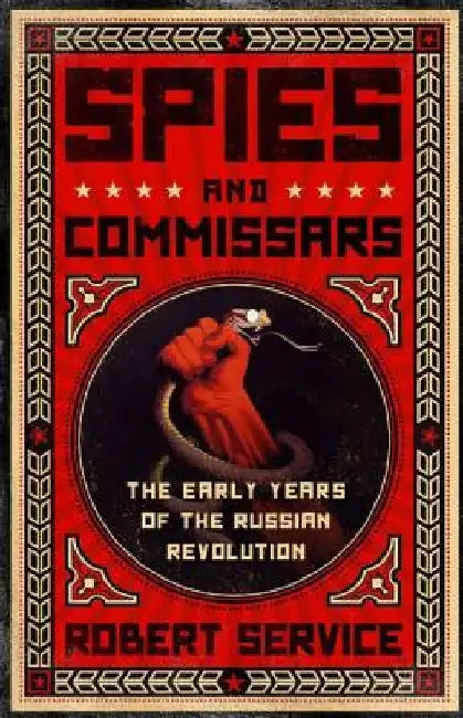 Spies and Commissars: The Early Years of the Russian Revolution by Robert Service
