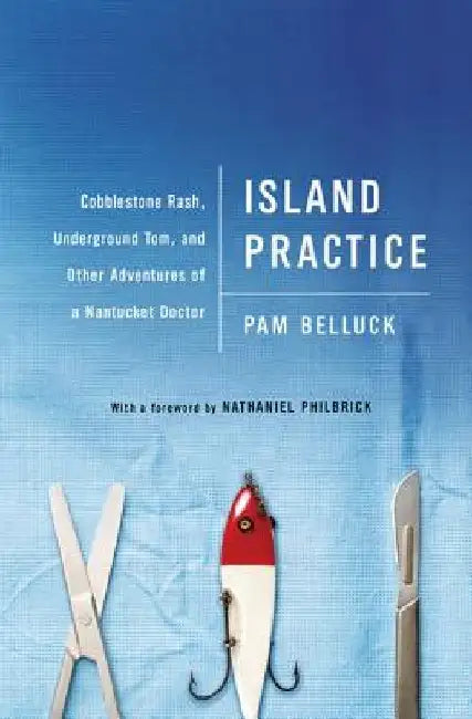 Island Practice: Cobblestone Rash, Underground Tom, and Other Adventures of a Nantucket Doctor by Pam Belluck