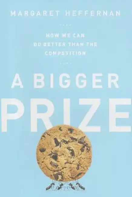 A Bigger Prize: How We Can Do Better Than the Competition by Margaret Heffernan