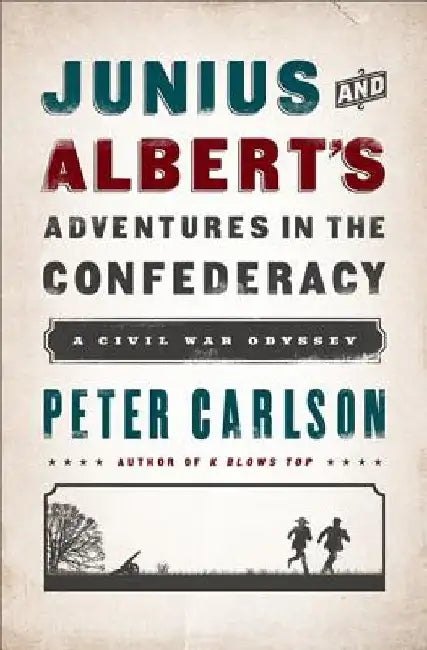 Junius and Albert's Adventures in the Confederacy: A Civil War Odyssey by Peter Carlson