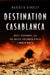 Destination Casablanca: Exile, Espionage, and the Battle for North Africa in World War II by Meredith Hindley