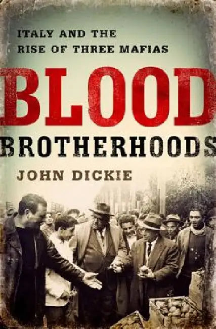 Blood Brotherhoods by John Dickie