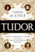 Tudor: Passion. Manipulation. Murder. the Story of England's Most Notorious Royal Family by Leanda de Lisle