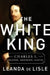 The White King: Charles I, Traitor, Murderer, Martyr by Leanda de Lisle
