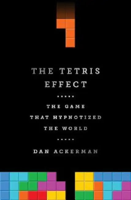 The Tetris Effect: The Game That Hypnotized the World by Dan Ackerman