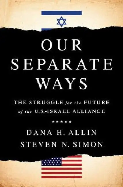 Our Separate Ways: The Struggle for the Future of the U.S.-Israel Alliance by Dana H. Allin