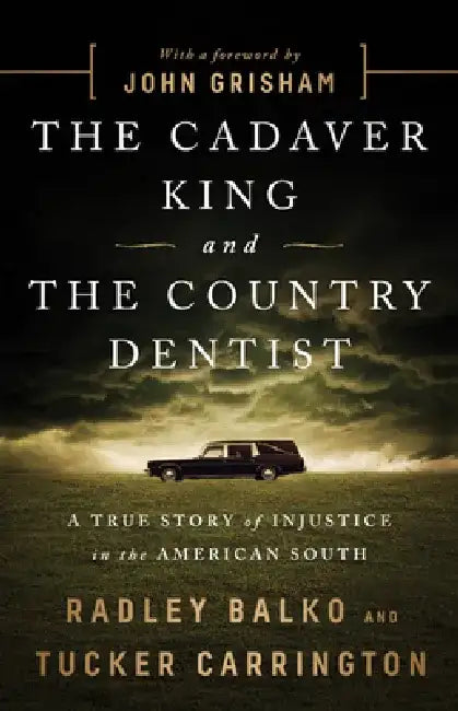 The Cadaver King and the Country Dentist: A True Story of Injustice in the American South by Radley Balko