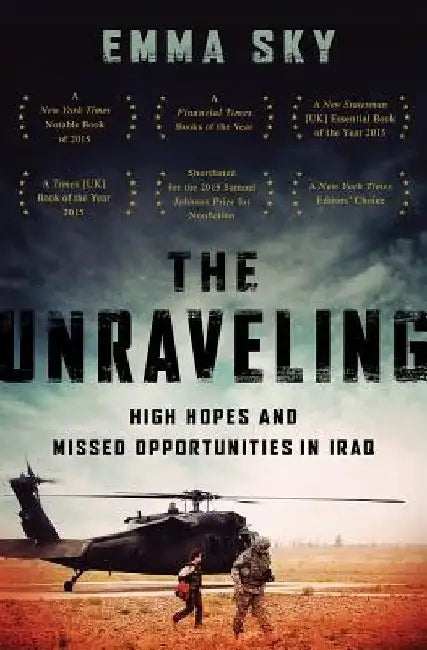 The Unraveling: High Hopes and Missed Opportunities in Iraq by Emma Sky