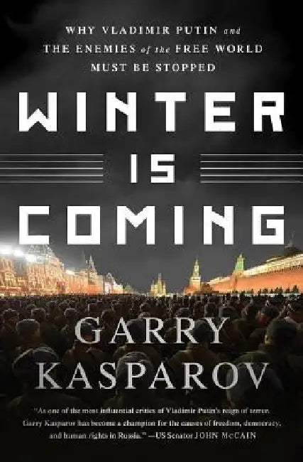 Winter Is Coming: Why Vladimir Putin and the Enemies of the Free World Must Be Stopped by G. K. Kasparov