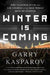 Winter Is Coming: Why Vladimir Putin and the Enemies of the Free World Must Be Stopped by G. K. Kasparov