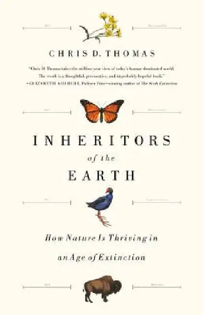 Inheritors of the Earth: How Nature Is Thriving in an Age of Extinction by Chris D. Thomas