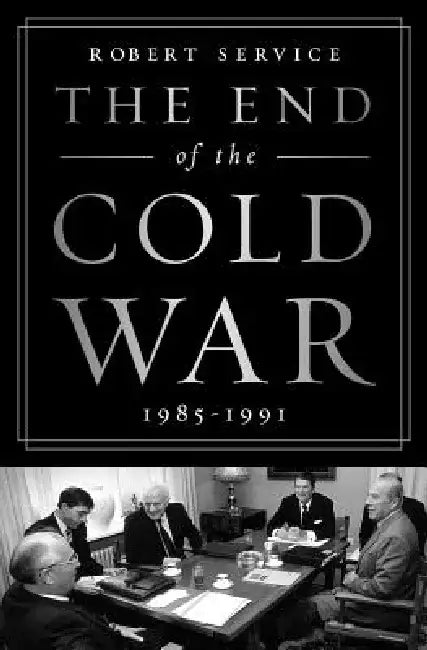The End of the Cold War: 1985-1991 by Robert Service