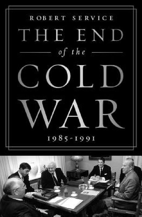 The End of the Cold War: 1985-1991 by Robert Service