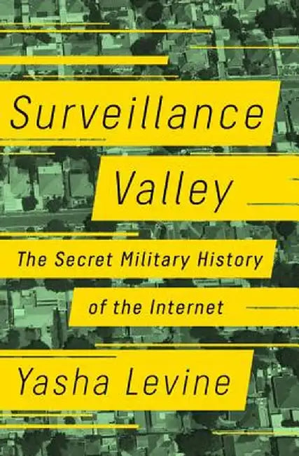 Surveillance Valley: The Secret Military History of the Internet by Yasha Levine