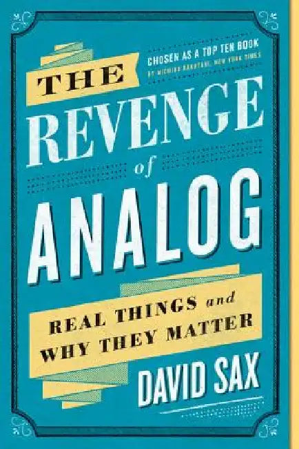 The Revenge of Analog: Real Things and Why They Matter by David Sax