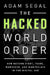 The Hacked World Order: How Nations Fight, Trade, Maneuver, and Manipulate in the Digital Age by Adam Segal