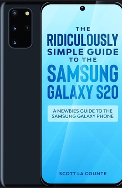The Ridiculously Simple Guide to the Samsung Galaxy S20: A Newbies Guide to the Samsung Galaxy Phon by La Counte, Scott