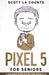 Pixel 5 For Seniors: A Beginners Guide to the Pixel and Android OS by Scott La Counte