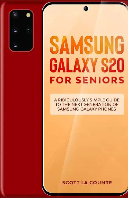 Samsung Galaxy S20 For Seniors: A Riculously Simple Guide To the Next Generation of Samsung Galaxy by La Counte, Scott