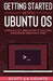 Getting Started With Ubuntu OS: A Ridiculously Simple Guide to the Linux Open Source Operating System by Scott La Counte