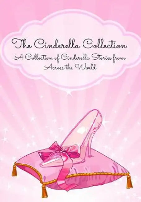 The Cinderella Collection: A Collection of Cinderella Stories from Across the World by Anonymous
