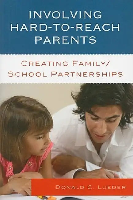 Involving Hard-To-Reach Parents: Creating Family/School Partnerships by Donald C. Lueder