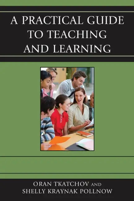 A Practical Guide to Teaching and Learning by Oran Tkatchov, Michele Pollnow