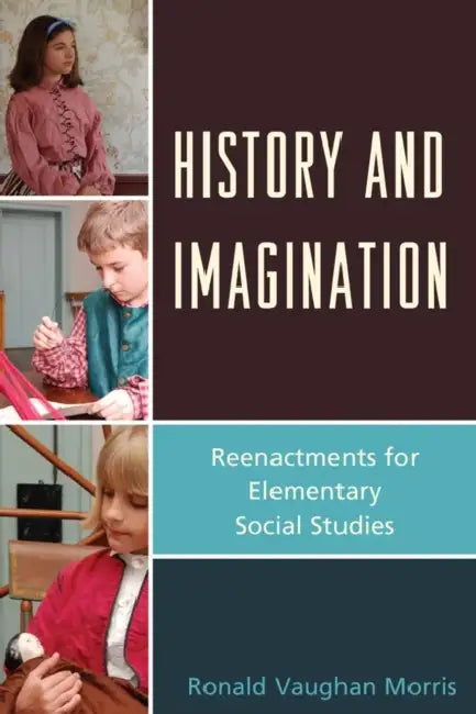 History and Imagination: Reenactments for Elementary Social Studies by Ronald Vaughan Morris