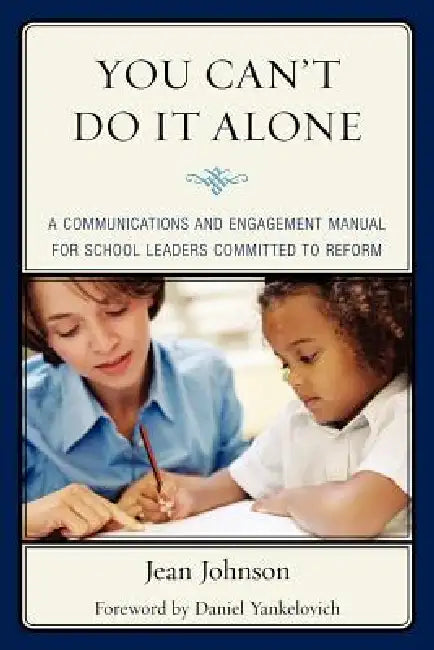 You Can't Do It Alone: A Communications and Engagement Manual for School Leaders Committed to Reform by Jean Johnson