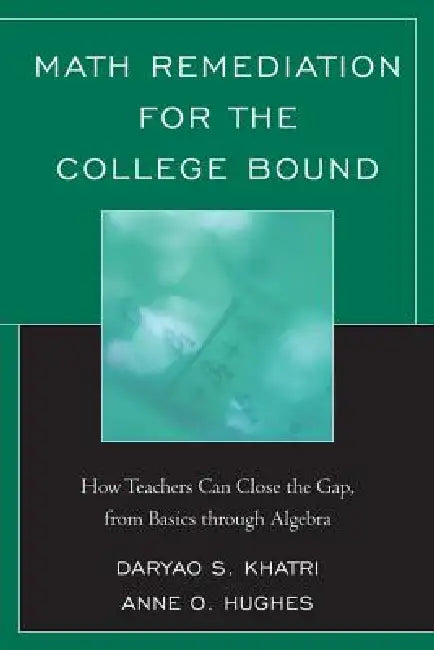 Math Remediation for the College Bound: How Teachers Can Close the Gap, from the Basics through Algebra by Daryao Khatri
