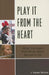 Play it from the Heart: What You Learn From Music About Success In Life by J. Steven Moore